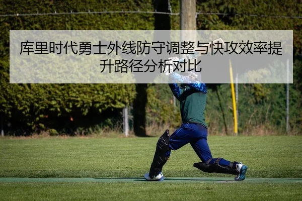 库里时代勇士外线防守调整与快攻效率提升路径分析对比